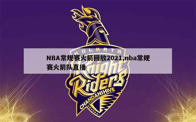 NBA常规赛火箭回放2021,nba常规赛火箭队直播