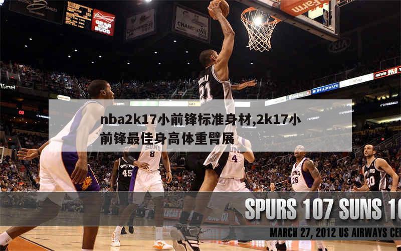 nba2k17小前锋标准身材,2k17小前锋最佳身高体重臂展