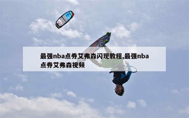 最强nba点券艾弗森闪现教程,最强nba点券艾弗森视频