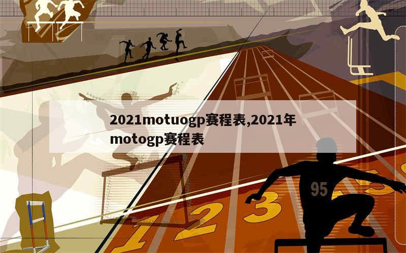 2021motuogp赛程表,2021年motogp赛程表