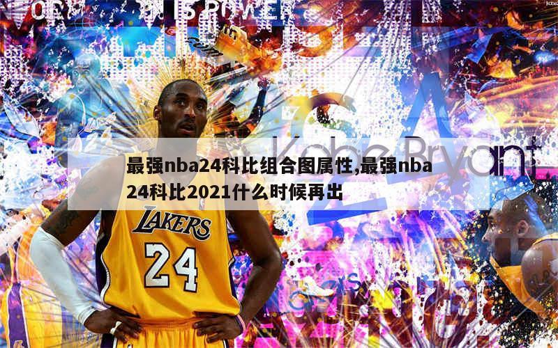 最强nba24科比组合图属性,最强nba24科比2021什么时候再出