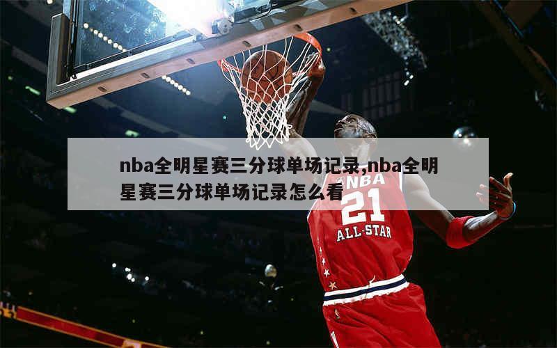 nba全明星赛三分球单场记录,nba全明星赛三分球单场记录怎么看