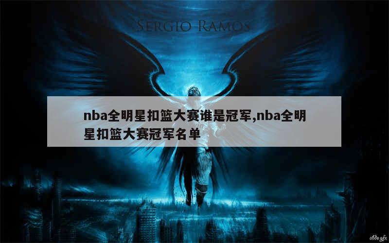 nba全明星扣篮大赛谁是冠军,nba全明星扣篮大赛冠军名单