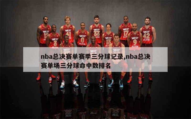 nba总决赛单赛季三分球记录,nba总决赛单场三分球命中数排名