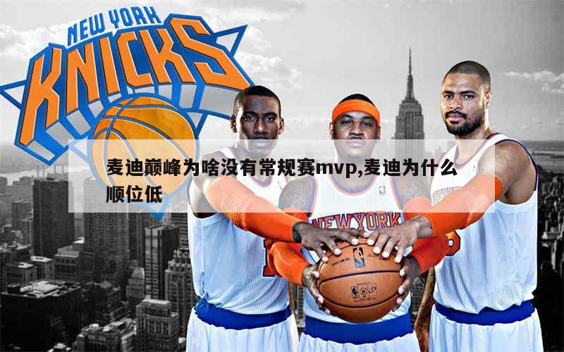 麦迪巅峰为啥没有常规赛mvp,麦迪为什么顺位低