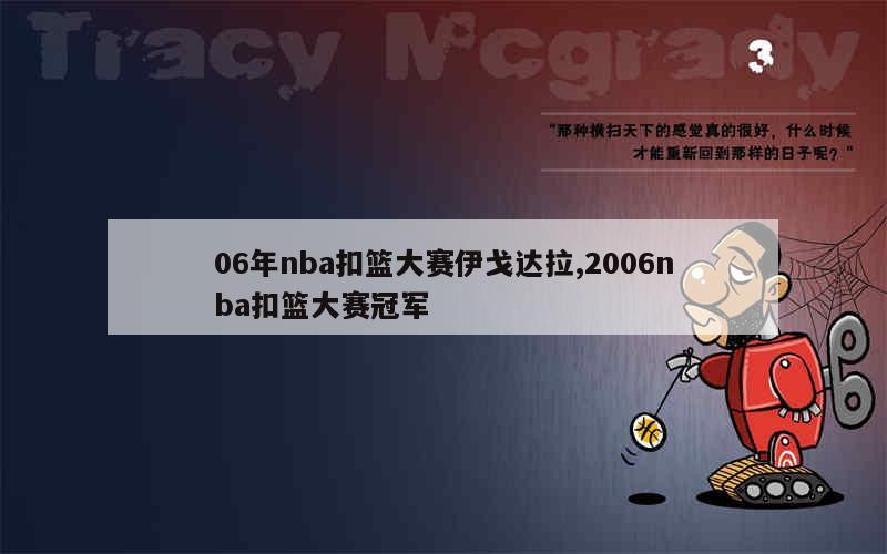 06年nba扣篮大赛伊戈达拉,2006nba扣篮大赛冠军