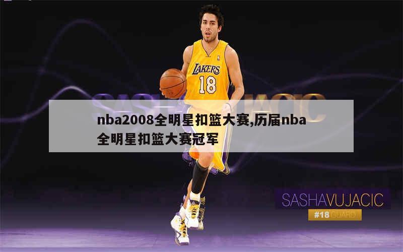 nba2008全明星扣篮大赛,历届nba全明星扣篮大赛冠军