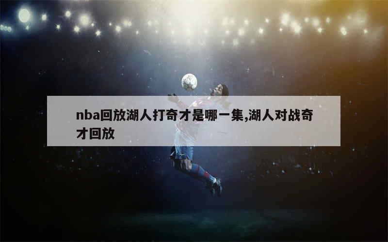 nba回放湖人打奇才是哪一集,湖人对战奇才回放