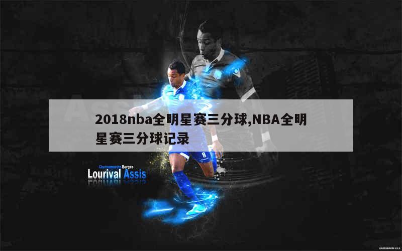 2018nba全明星赛三分球,NBA全明星赛三分球记录