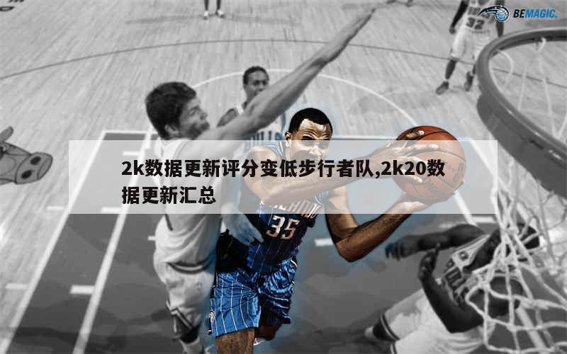 2k数据更新评分变低步行者队,2k20数据更新汇总