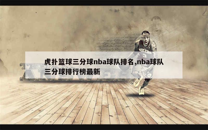 虎扑篮球三分球nba球队排名,nba球队三分球排行榜最新