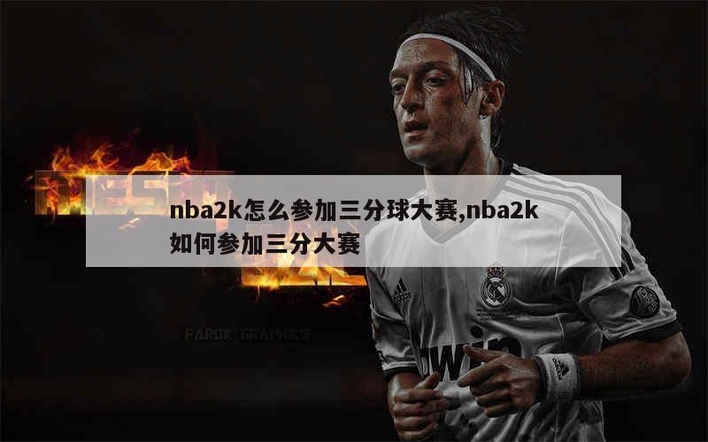 nba2k怎么参加三分球大赛,nba2k如何参加三分大赛