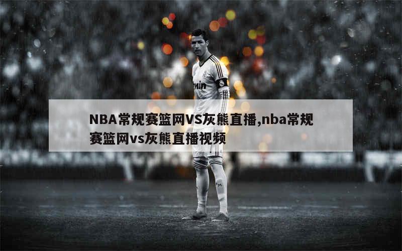 NBA常规赛篮网VS灰熊直播,nba常规赛篮网vs灰熊直播视频