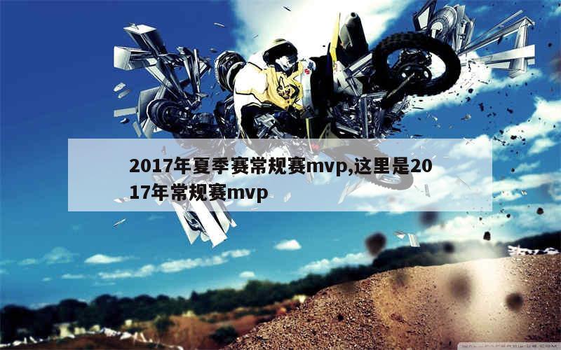 2017年夏季赛常规赛mvp,这里是2017年常规赛mvp