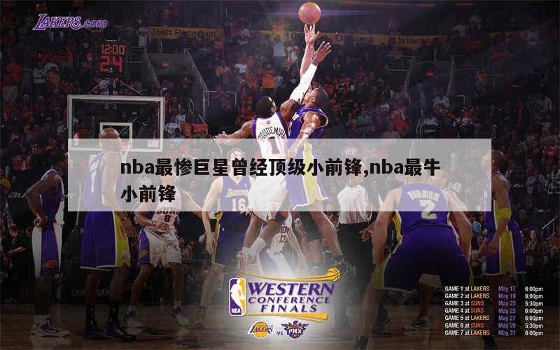 nba最惨巨星曾经顶级小前锋,nba最牛小前锋