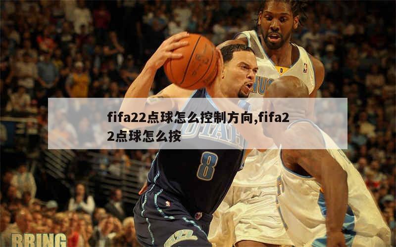 fifa22点球怎么控制方向,fifa22点球怎么按