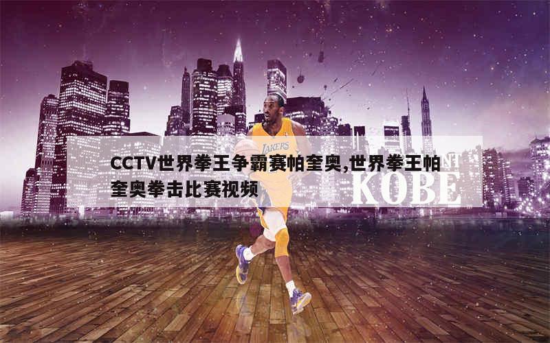 CCTV世界拳王争霸赛帕奎奥,世界拳王帕奎奥拳击比赛视频