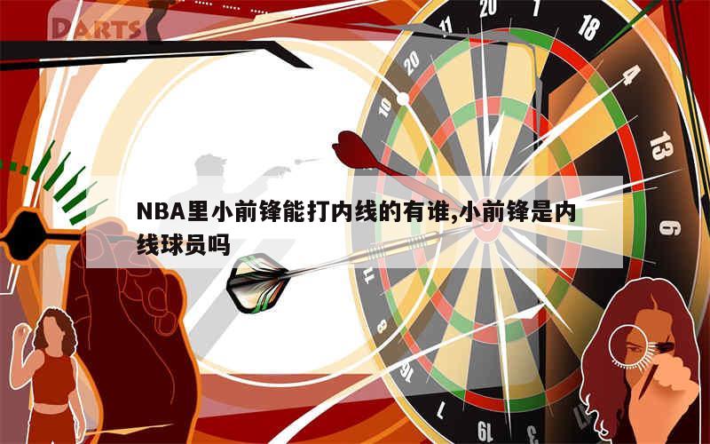 NBA里小前锋能打内线的有谁,小前锋是内线球员吗