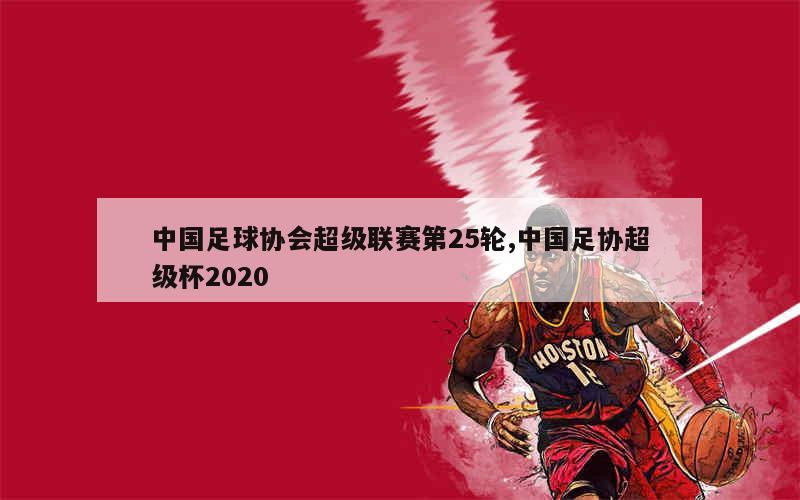 中国足球协会超级联赛第25轮,中国足协超级杯2020