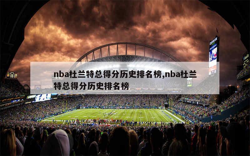 nba杜兰特总得分历史排名榜,nba杜兰特总得分历史排名榜