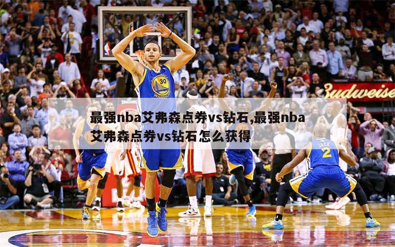 最强nba艾弗森点券vs钻石,最强nba艾弗森点券vs钻石怎么获得