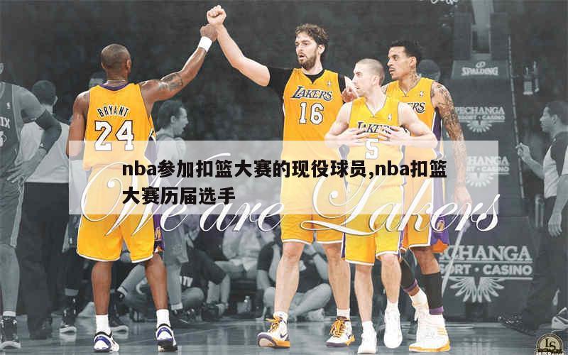 nba参加扣篮大赛的现役球员,nba扣篮大赛历届选手