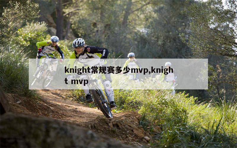 knight常规赛多少mvp,knight mvp