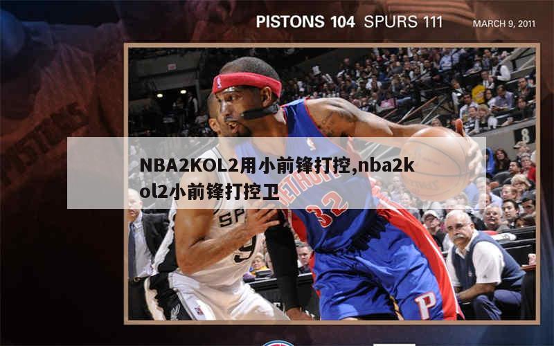 NBA2KOL2用小前锋打控,nba2kol2小前锋打控卫