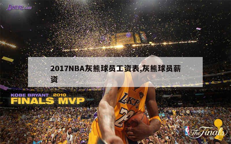 2017NBA灰熊球员工资表,灰熊球员薪资