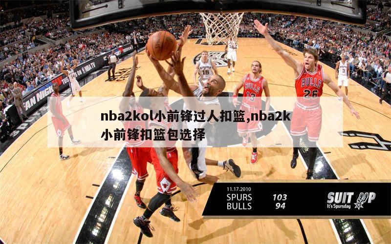 nba2kol小前锋过人扣篮,nba2k小前锋扣篮包选择