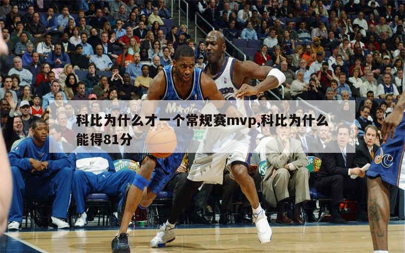 科比为什么才一个常规赛mvp,科比为什么能得81分