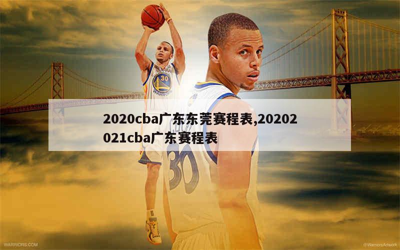 2020cba广东东莞赛程表,20202021cba广东赛程表