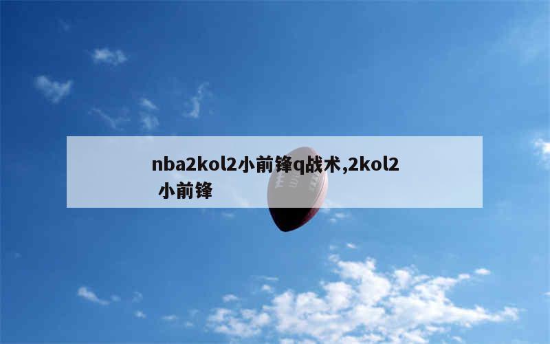 nba2kol2小前锋q战术,2kol2 小前锋