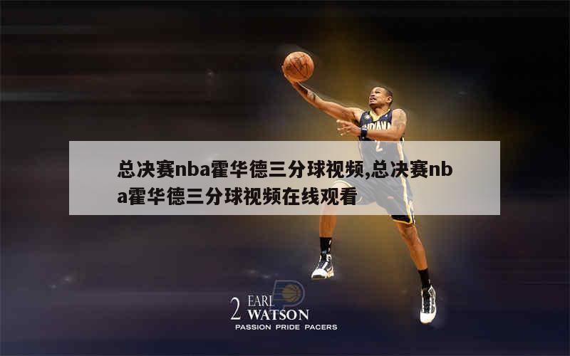 总决赛nba霍华德三分球视频,总决赛nba霍华德三分球视频在线观看