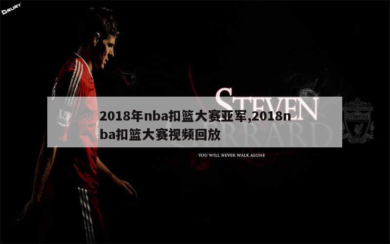 2018年nba扣篮大赛亚军,2018nba扣篮大赛视频回放