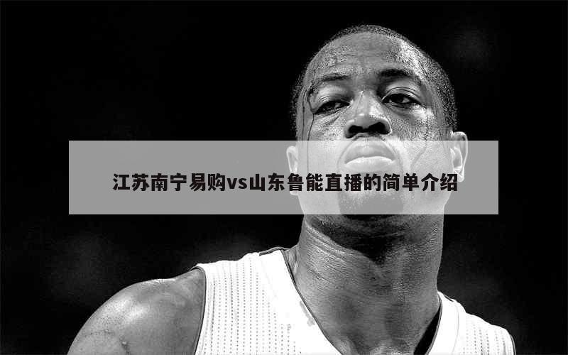 江苏南宁易购vs山东鲁能直播的简单介绍