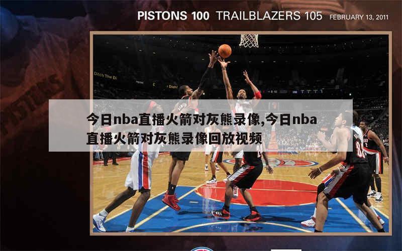 今日nba直播火箭对灰熊录像,今日nba直播火箭对灰熊录像回放视频