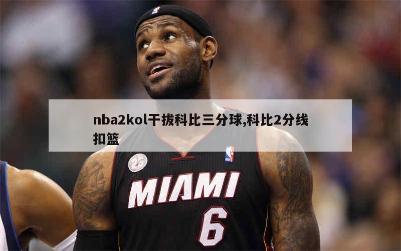 nba2kol干拔科比三分球,科比2分线扣篮