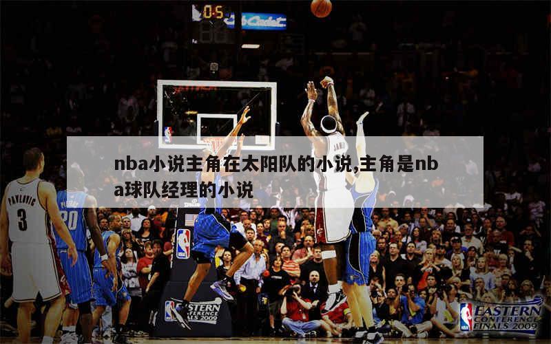 nba小说主角在太阳队的小说,主角是nba球队经理的小说