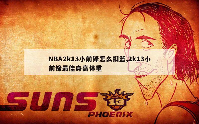 NBA2k13小前锋怎么扣篮,2k13小前锋最佳身高体重