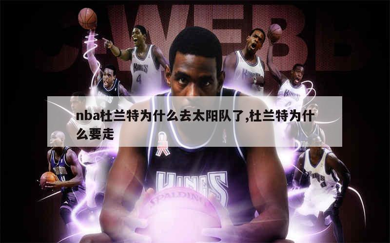 nba杜兰特为什么去太阳队了,杜兰特为什么要走