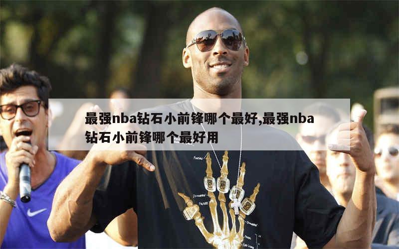 最强nba钻石小前锋哪个最好,最强nba钻石小前锋哪个最好用