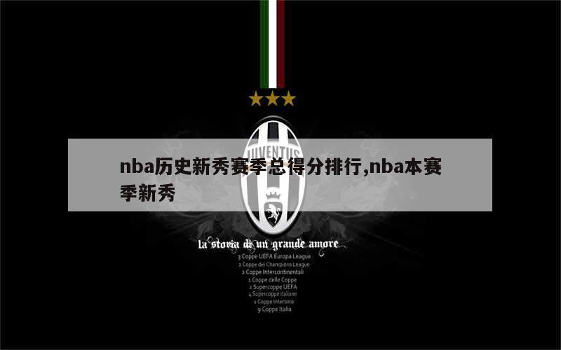 nba历史新秀赛季总得分排行,nba本赛季新秀