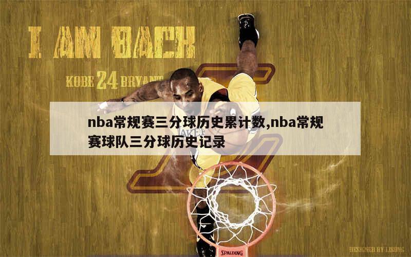 nba常规赛三分球历史累计数,nba常规赛球队三分球历史记录