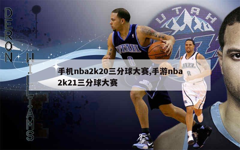 手机nba2k20三分球大赛,手游nba2k21三分球大赛