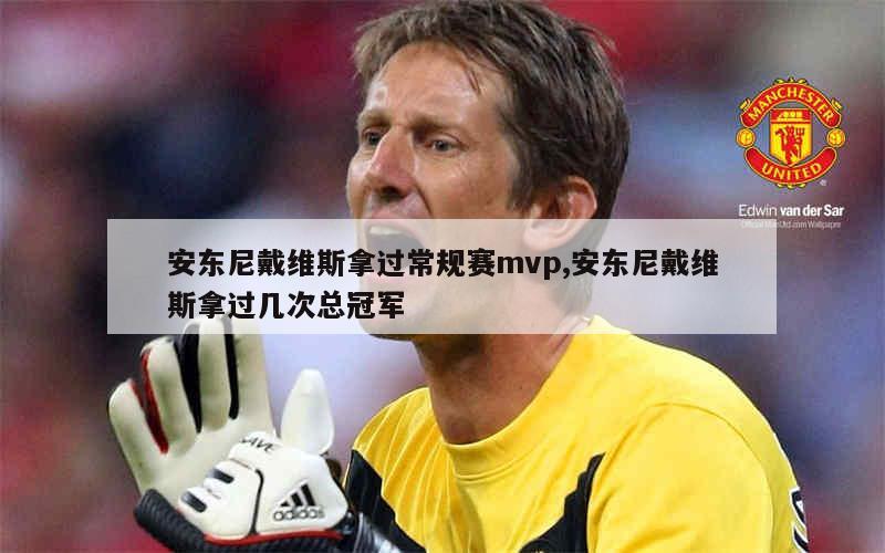 安东尼戴维斯拿过常规赛mvp,安东尼戴维斯拿过几次总冠军