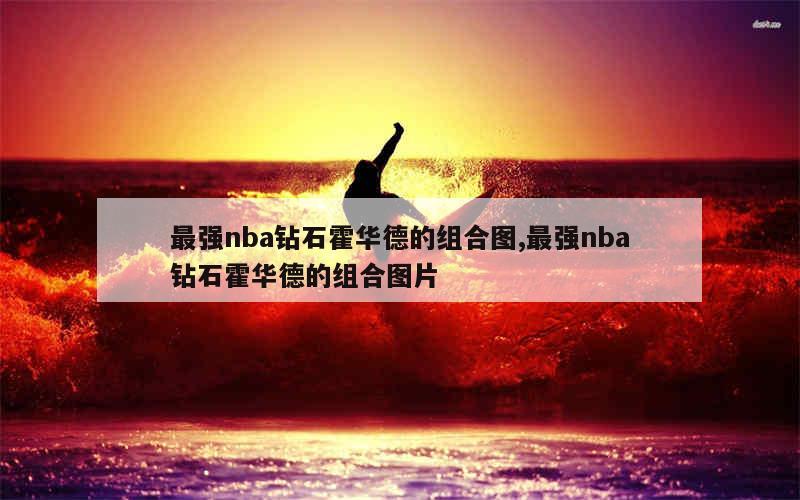 最强nba钻石霍华德的组合图,最强nba钻石霍华德的组合图片