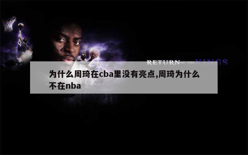 为什么周琦在cba里没有亮点,周琦为什么不在nba