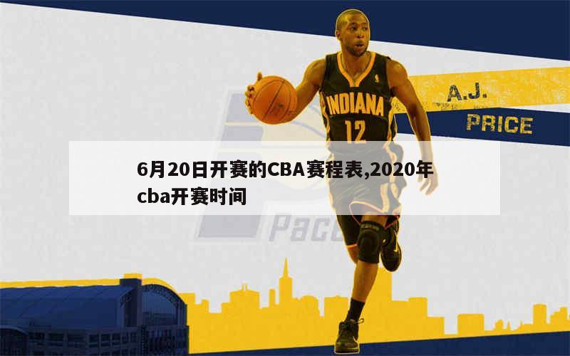 6月20日开赛的CBA赛程表,2020年cba开赛时间