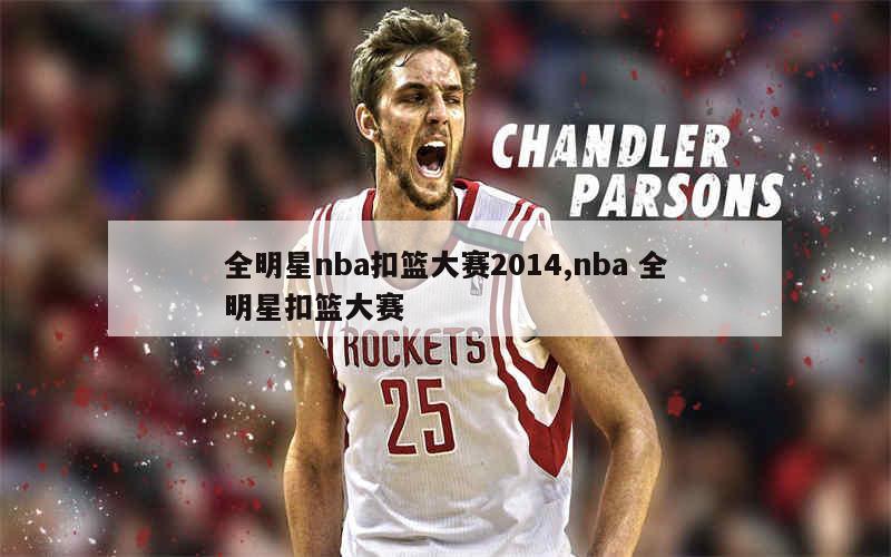 全明星nba扣篮大赛2014,nba 全明星扣篮大赛